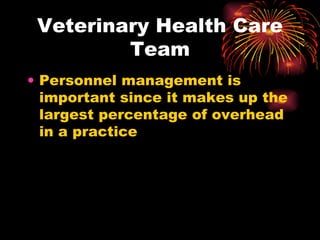 Veterinary Health Care Team Personnel management is important since it makes up the largest percentage of overhead in a practice 