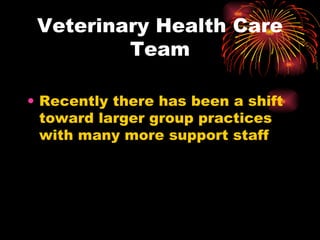 Veterinary Health Care Team Recently there has been a shift toward larger group practices with many more support staff  