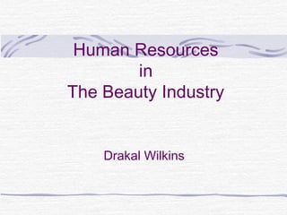 Human Resources
in
The Beauty Industry
Drakal Wilkins
 