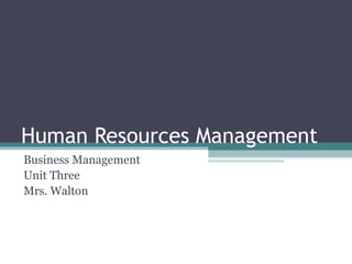 Human Resources Management
Business Management
Unit Three
Mrs. Walton
 