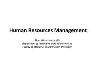 Human Resources Management
                Thira Woratanarat MD
    Department of Preventive and Social Medicine
    Faculty of Medicine, Chulalongkorn University
 
