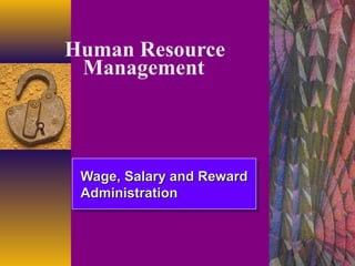 1
Human Resource
Management
Wage, Salary and RewardWage, Salary and Reward
AdministrationAdministration
Wage, Salary and RewardWage, Salary and Reward
AdministrationAdministration
 