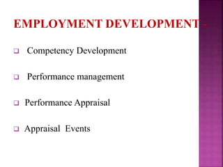 EMPLOYMENT DEVELOPMENT -
 Competency Development
 Performance management
 Performance Appraisal
 Appraisal Events
 