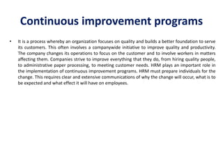 Continuous improvement programs
• It is a process whereby an organization focuses on quality and builds a better foundatio...