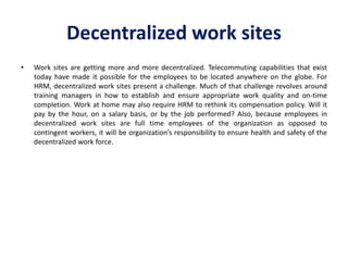Decentralized work sites
• Work sites are getting more and more decentralized. Telecommuting capabilities that exist
today...