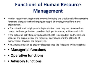 Functions of Human Resource
Management
• Human resource management involves blending the traditional administrative
functi...