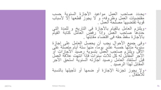 
‫يحـدد‬
‫صاحب‬
‫العمل‬
‫مواعيد‬
‫األجازة‬
‫السنوية‬
‫حسب‬
‫مقتضيات‬
‫العمل‬
،‫وظروفه‬
‫و‬
‫ال‬
‫يجوز‬
‫قطعها‬
‫إال‬
‫ألسب‬
‫اب‬
‫قوية‬
‫تقتضيها‬
‫مصلحة‬
‫العمل‬
.

‫ويلتزم‬
‫العامل‬
‫بالقيام‬
‫باألجازة‬
‫فى‬
‫التاريخ‬
‫و‬
‫للمد‬
‫ة‬
‫التى‬
‫حددها‬
‫صاحب‬
‫العمل‬
‫وإذا‬
‫رفض‬
‫العامل‬
‫كتابة‬
‫القيام‬
‫باألجازة‬
‫سقط‬
‫حقه‬
‫فى‬
‫اقتضاء‬
‫مقابلها‬
.

‫وفى‬
‫جميع‬
‫األحوال‬
‫يجب‬
‫أن‬
‫يحصل‬
‫العامل‬
‫على‬
‫إجازة‬
‫سنوية‬
‫مدتها‬
‫خمسة‬
‫عشر‬
،‫يوما‬
‫منها‬
‫ستة‬
‫أيام‬
‫متصلة‬
‫ع‬
‫لى‬
‫األقل‬
‫ويلتزم‬
‫صاحب‬
‫العمل‬
‫بتسوية‬
‫رصيد‬
‫األجازات‬
‫أو‬
‫األجر‬
‫المقابل‬
‫له‬
‫كل‬
‫ثالث‬
‫سنوات‬
‫فإذا‬
‫انتهت‬
‫عالقة‬
‫ا‬
‫لعمل‬
‫قبل‬
‫استنفاد‬
‫العامل‬
‫رصيد‬
‫أجازته‬
‫السنوية‬
‫استحق‬
‫األجر‬
‫المقابل‬
‫لهذا‬
‫الرصيد‬
.

‫وال‬
‫يجوز‬
‫تجزئة‬
‫اإلجازة‬
‫أو‬
‫ضمها‬
‫أو‬
‫تأجيلها‬
‫بالنسبة‬
‫لألطفال‬
.
3/9/2024 Hisham Sharawy 82
 