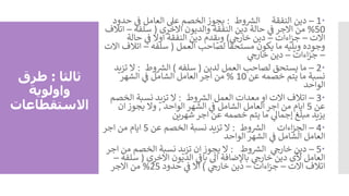 ‫ثالثا‬
:
‫طرق‬
‫واولوية‬
‫االستقطاعات‬

1
–
‫دين‬
‫وط‬ ‫ر‬
‫الش‬ ‫النفقة‬
:
‫حد‬ ‫ي‬
‫ف‬ ‫العامل‬ ‫عل‬ ‫الخصم‬ ‫يجوز‬
‫ود‬
50
%
‫االخرى‬ ‫والديون‬ ‫النفقة‬ ‫دين‬ ‫حالة‬ ‫ي‬
‫ف‬ ‫االجر‬ ‫من‬
(
‫سلفه‬
–
‫اتالف‬
‫االت‬
–
‫اءات‬‫ز‬‫ج‬
–
‫دين‬
‫ي‬
‫خارج‬
)
‫ويقدم‬
‫حالة‬ ‫ي‬
‫ف‬ ‫اوال‬ ‫النفقة‬ ‫دين‬
‫العمل‬ ‫لصاحب‬ ‫مستحقا‬ ‫يكون‬ ‫ما‬ ‫ويليه‬ ‫وجوده‬
(
‫سلفه‬
–
‫اتال‬
‫االت‬ ‫ف‬
–
‫اءات‬‫ز‬‫ج‬
–
‫ي‬
‫خارج‬ ‫دين‬

2
–
‫لدين‬ ‫العمل‬ ‫لصاحب‬ ‫يستحق‬ ‫ما‬
(
‫سلفه‬
)
‫وط‬ ‫ر‬
‫الش‬
:
‫ت‬ ‫ال‬
‫زيد‬
‫عن‬ ‫خصمه‬ ‫يتم‬ ‫ما‬ ‫نسبة‬
10
%
‫الشهر‬ ‫ي‬
‫ف‬ ‫الشامل‬ ‫العامل‬ ‫اجر‬ ‫من‬
‫الواحد‬

3
–
‫معدات‬ ‫او‬ ‫االت‬ ‫اتالف‬
‫العمل‬
‫وط‬ ‫ر‬
‫الش‬
:
‫الخص‬ ‫نسبة‬ ‫تزيد‬ ‫ال‬
‫م‬
‫عن‬
5
‫الواحد‬ ‫الشهر‬ ‫ي‬
‫ف‬ ‫الشامل‬ ‫العامل‬ ‫اجر‬ ‫من‬ ‫ايام‬
,
‫ان‬ ‫يجوز‬ ‫وال‬
‫اجر‬ ‫عن‬ ‫خصمه‬ ‫يتم‬ ‫ما‬ ‫ي‬
‫إجمال‬ ‫مبلغ‬ ‫يزيد‬
‫شهرين‬

4
–
‫وط‬ ‫ر‬
‫الش‬ ‫اءات‬‫ز‬‫الج‬
:
‫عن‬ ‫الخصم‬ ‫نسبة‬ ‫تزيد‬ ‫ال‬
5
‫اجر‬ ‫من‬ ‫ايام‬
‫الشهر‬ ‫ي‬
‫ف‬ ‫الشامل‬ ‫العامل‬
‫الواحد‬

5
–
‫دين‬
‫وط‬ ‫ر‬
‫الش‬ ‫ي‬
‫خارج‬
:
‫من‬ ‫الخصم‬ ‫نسبة‬ ‫تزيد‬ ‫ان‬ ‫يجوز‬ ‫ال‬
‫اجر‬
‫االخرى‬ ‫الديون‬ ‫ي‬
‫باف‬ ‫ال‬ ‫باإلضافة‬ ‫ي‬
‫خارج‬ ‫دين‬ ‫ألى‬ ‫العامل‬
(
‫س‬
‫لفه‬
–
‫االت‬ ‫اتالف‬
–
‫اءات‬‫ز‬‫ج‬
–
‫ي‬
‫خارج‬ ‫دين‬
)
‫حدود‬ ‫ي‬
‫ف‬ ‫اال‬
25
%
‫االجر‬ ‫من‬
 
