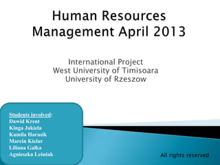 International Project
West University of Timisoara
University of Rzeszow
Students involved:
Dawid Krent
Kinga Jakieła
Kamila Harasik
Marcin Kielar
Liliana Gałka
Agnieszka Leśniak All rights reserved
 