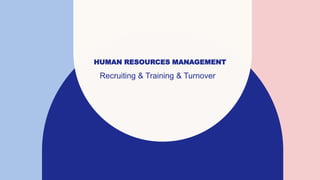 HUMAN RESOURCES MANAGEMENT
Recruiting & Training & Turnover
 
