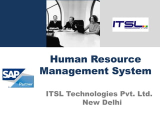 Human Resource
Management System

ITSL Technologies Pvt. Ltd.
        New Delhi
 