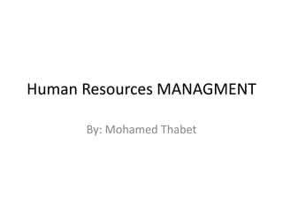 Human Resources MANAGMENT
By: Mohamed Thabet
 