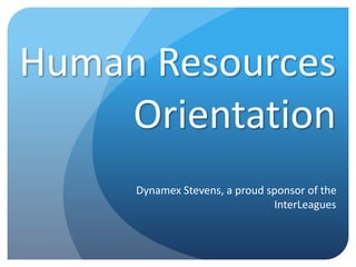 Human Resources 
Orientation 
Dynamex Stevens, a proud sponsor of the 
InterLeagues 
 