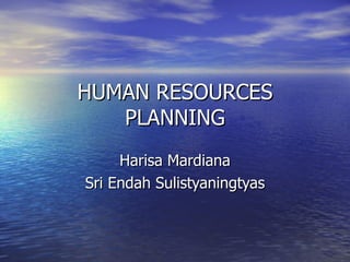 HUMAN RESOURCES PLANNING Harisa Mardiana Sri Endah Sulistyaningtyas 