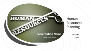 Human
Resources
Planning
Dr. RMKV
SBKC
 