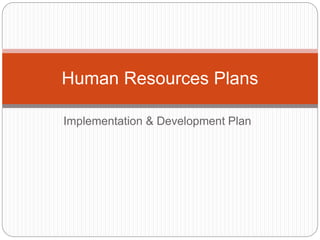 Implementation & Development Plan
Human Resources Plans
 