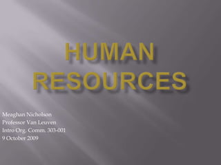 Human Resources Meaghan Nicholson Professor Van Leuven Intro Org. Comm. 303-001 9 October 2009 
