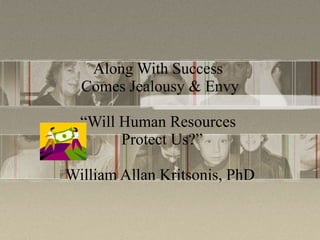 Along With Success  Comes Jealousy & Envy “Will Human Resources   Protect Us?” William Allan Kritsonis, PhD 