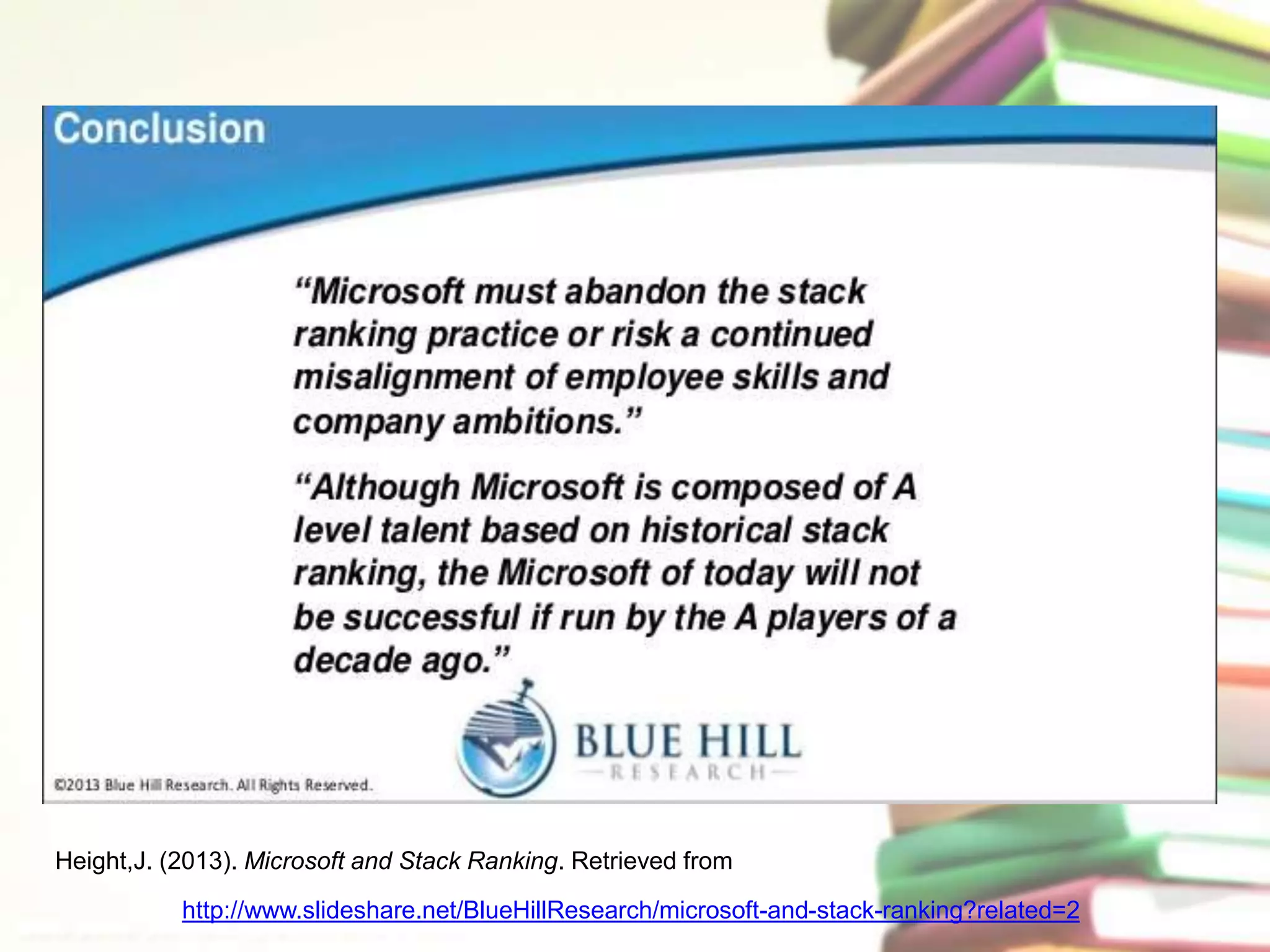 Height,J. (2013). Microsoft and Stack Ranking. Retrieved from 
http://www.slideshare.net/BlueHillResearch/microsoft-and-stack-ranking?related=2 
 