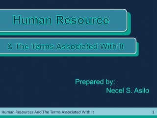 1Human Resources And The Terms Associated With It
Prepared by:
Necel S. Asilo
 