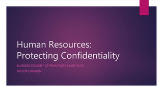 Human Resources:
Protecting Confidentiality
BUSINESS STUDENT AT PENN STATE MONT ALTO
TAYLOR CANNON
 
