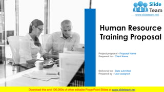 Human Resource
Training Proposal
Delivered on - Date submitted
Prepared by - User assigned
Project proposal - Proposal Name
Prepared for - Client Name
 