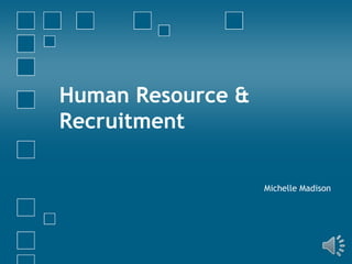 Human Resource &
Recruitment
Michelle Madison
 