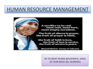 HUMAN RESOURCE MANAGEMENT
BY STUDENT NURSE BHUSHAN R. JOSHI
(IV YEAR BASIC BSC NURSING)
 