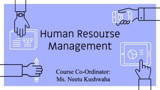 Human Resourse
Management
Course Co-Ordinator:
Ms. Neetu Kushwaha
 