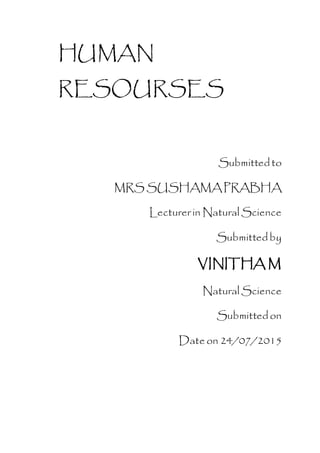 HUMAN
RESOURSES
Submittedto
MRS SUSHAMAPRABHA
Lecturerin Natural Science
Submittedby
VINITHA M
Natural Science
Submittedon
Date on 24/07/2015
 