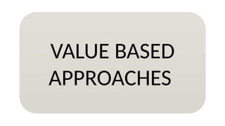 VALUE BASED
APPROACHES
 