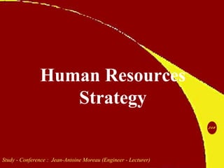 Human Resources
Strategy
Study - Conference : Jean-Antoine Moreau (Engineer - Lecturer)
 