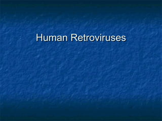 Human RetrovirusesHuman Retroviruses
 