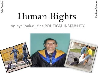 PradeepAcharya Human Rights RajuPaudel. An eye look during POLITICAL INSTABILITY. 