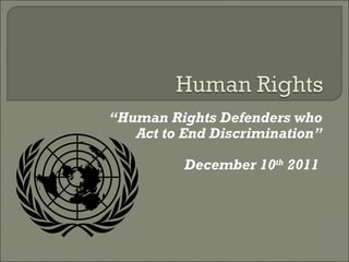 “Human Rights Defenders who
   Act to End Discrimination”

          December 10th 2011
 