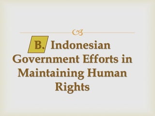 
B. Indonesian
Government Efforts in
Maintaining Human
Rights
 