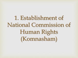 1. Establishment of
National Commission of
Human Rights
(Komnasham)
 