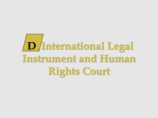 D. International Legal
Instrument and Human
Rights Court
 