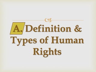 
A. Definition &
Types of Human
Rights
 
