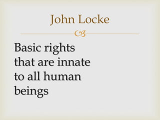
Basic rights
that are innate
to all human
beings
John Locke
 