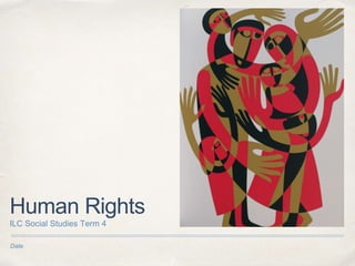 Human Rights 
ILC Social Studies Term 4 
Date 
 
