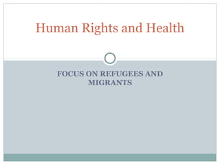 Human Rights and Health
FOCUS ON REFUGEES AND
MIGRANTS
 