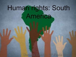Human rights: South
America
Daniela Tejada - Mª Paula Toro
 