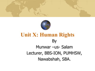 Unit X: Human Rights
By
Munwar –us- Salam
Lecturer, BBS-ION, PUMHSW,
Nawabshah, SBA.
 