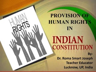 PROVISION OF
HUMAN RIGHTS
IN
By-
Dr. Roma Smart Joseph
Teacher Educator
Lucknow, UP, India
 