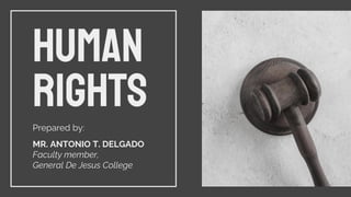 HUMAN
RIGHTS
Prepared by:
MR. ANTONIO T. DELGADO
Faculty member,
General De Jesus College
 