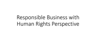 Responsible Business with
Human Rights Perspective
 