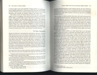 212 The Future of Human Rights
to human rights norms and sundards.14
A large number of social move.
ments celebrate dedication to causes that the sute form may rarely address
seriously.JS Further, many a social ~ovem~~t target refonn ofcivil SOCiety
fonnations (for example, the f;lllllhal. reltgJous, and markrt sites).
And indero social and ethical thcory enacted by some movcments
suggest r(:Cou~ to Ian~ other than those provided by cOTUcmporary
human rights. of which three at least must here be mentioned: the Ian.
guagc:s of apabilities and flourishing. rather than rights;l6 the langua~
of thcory of public goods,)? and the Gandhi:m/Lcvinasian languages that
address the spiritual ethic ofhunun rcsponsibilitywherein each and evcry
human being owes a non-negotiable oblig;ltion to regard seriously the
suffering of the other. These, howsoever incommensuratc, languagt.'S, in
various modes, reach beyond the critiquc oflegalization ofhlllnan rights
towards all interlocution of the very structures ofjuridicalization.
IV Value Neutrality
Already. the discoul'SC concerning the emancipatory character of human
rights movements as social movements compromises the stance ofvalue-
neutrality t.hat insiSts that our narntives ofthe diversity and rang<= ofsocial
movements kccp dcstriplioll somehow autonomous of ~Ilflllioll. Move·
ment theory 1I15ISts th.1I ally serious study shows a willingness to under-
stand 'social movements .. , in their own terms; they arc what dley say they
arc. Their pr.lctlces (and foremost their discursive practices) an: their self-
dcfillition.l8 To this demand for descriptive realism , stands added a furdler
prescription emanating [rom the importance ofcither the Weberian value
neutrality or the postmodem suspicion o['predetennined directionality':
thus writes Manuel Castells:
Social movements nuy be socially conscrv.ltivc. .socially revolurionary or both or
none. After all, we now have concluded (and I hope for c'er) that there IS no
].I Ctupten 3 and 5 streSs thIS dIversity hut obvlously more work IS nct"<kd to trace
Ihe rel~uon between 5OC1~1 and human right.~. . . . such
n Such as (and III panKul~r In South SOCICUes) provision of prt!ll:
ny goods
as 11Ieracy and numcncy. oomb.mng vicious fornu ofhostIle civic ~nd cthllle dlSCT1ml:
natiOn, and CIVIl society Inscd pr.tCtices of m~ss impovenshmcnt and slave-hke pIX
nces of child and domestic labonr. ~ III
)(j III the edllCi111:4I1guaga rl(')W madc familiar by the corpus of Marth~ Nuss ~
and Amanya !kll, human rtghtS nomlallVity main-soptllnalsense. onlywhcll COlleCI lit
11 post_Mannst bnguages of human cap;ablliries and flounsillngs, Sec, for a recc
dlscUSSI(.m. Sabllla Alkm: (2002).
37 See. Inge Kaul tf aI. (cds) (2003).
31 Manuel Castells (1996) at 69-70.
Human Rights Movements and I Inman R.ghts Maruu 213
prtdc:remllncd directionality in SOCIal evolurion, that the only sense of history IS
the hl§tory W sense. Therefore, from an analyucal pe"pccClve, thcre are no 'bad'
_ 'good' social movements. They arc all symptomsofourSOClctles and all impact
social urucmTC'S, WIth variable IIItensltlC$ and Olltcomes that must Ix estabhshed
by socill rescarch.l9
This is indeed an understandable observation; all social movements de-
serve equal theoretical attemion. Movements that seek to ameliorate and
those tlu t aggraV:l.te hmm.Il/5OCial suffering, movements that promote
large-sole social trans[onnation and those that opposc= tllis, movements
that affinn as well those that deny or devalue human rights, for example,
coequally furnish the grist for the social movement theory mill. Their
ideologies, outcomes, ;and transform;ative impacts 'must be established by
social research'. It is 'unscientific' to privileg<= one form ofmovements over
dle latter in doing social theory. U ndoubtedly human rights movements
demand such research.40
Descriptive realism enables us to shed naivet~ that, at the threshold,
classifies some movements as inherently anti-human rights movements.
Value-neutrality further insists that we cognize the logic of movements
III tttms dIelr au thorial intentionalities. On this count, social movements
diat describe themselves as human rights movements sund fully entitled
.. such to acknowledgement of their Status. For the most part such
rnovt=ments themselves appeal to some preferred conceptions and values
aashnned in the internatiolul, and related, hum.an rights standards and
1IOnru. Pro-life social movemellts thus, for eX2mple, appeal to the enun-
oations ofthe human right to life and the fundamental nghts offreedom
oJcOll5Ciencc and religion, speech and expression. assembly :lnd associa-
1ioru1 freedoms. These movements, as is well known, ntend to justifi-
atlon of prohibition of 'wanton' forfeiture of fetal life foons. from
practices of abortion to embryonic stem cell research, [rom the absolute
prohibition against suicide to criminalization of physically assisted forms
~tentlination of'bare life'. Likewise, movements that pursue the distinc-
IIfe nghts to identity, language, and culture mvolve contestation over the
hurnan righ t to interpret the rang<= of imem ationally proclaimed and
atCC'pted human rights norlllSand standards. Iluman rights claims to the
IIIkgrtty of faith in an intensely secularising world stand opposed by
movenlents that proclai m and proselytize the reprod uctive rights of
'Wornen, the identity and culture rights concerning sexual orientation and
COnduct. Descriptive realism insists that we fully cognize thc multiplicity
~
40 Ustells (1996) at 71.
Up.;-ndra &x! (1998); (1999) 33>52
 