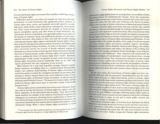 214 The Future of I luman Ilights
ofsocial and human rights movements that crystallize conflicting conc,,"p-
dons of human rights.
Difficulties, however, arise when, for eXllmple, we come across the self-
presentation of social movements that egregiously pursue vIOlation of
human rights values, norms, and standards universally agreed as morally
abhorrent, wllich further stand outlawed in contemporary international
law. Thus 'social' movements directed, for eXllmple, to fostering hate
s~ch , xenophobia, racism, and other fOn1~ of soci.a~ intolerance, the
reinvention of fonns of apartheid, even genOCIdal, pohucs :as an aspect of
the pursuit of 'common' good, and justificatory praCtices of mass inter-
national 'terrorism' often deploy to their own ends the actually existing
contemporary human rights regimes valorizing the human rights to free_
dom ofspeech and expression and association, conscience and rdigion, and
rdated transactional human freedoms. In terms of descriptive realism,
these movements present the reversal of already outlawed regimes of
domination as causes worthyofloyal espousal. SOllle movements, through
lhis fonn of'insurrectionary' politics4human rights, even prcsent them-
selves:as making the future of human rights more 'secure'. Epistemic
egalitarianism would counsel recognition of such SOCial movements as
human rights movements because analytically, 'there arc no "bad- and
"good" movements' but only 'symptoms of our SOCieties'.
What follows? As I read (and hopefully wrongly) Manuel Castells'
further insistence on bidding adieu to a 'predetermined directionality'
renders our common understanding of human rights movements as
social movements as merely the comingent necessities ofour times; the~r
attempts to advance human futures may not be defined in terms of Uni-
versal human rights of all human beings everywhere, if only because all
teleology stands bdied by 'history'. The passion for human right;>, an~ the
politicsJor human rights based upon it, must men remam a hlstoncally
transient fonn,41
Human rights activist communities may wish to assert otherwise. Some
may ~nt to say that the histories of human rights do, indee:rl' ~ny ~e
future signatures of 'pre-determined directionality'. Such directiOnality
stands manifest, for example, in the outlawry ofterritorial occupation and
subjugation (in yesteryear colonizing fonns), justifications of ch,aud sla
d
very ofhuman beings, foundations ofracist apartheid state forma.tlons, an
d"" " 1 . fi lor--clcn
overt forms ofpatriarchy that regard women as Isunctlve y III er . I
sub-human beings. What is more, human rights movements as SOCia
41 I am noc qUlle sure thaI Caslelb InICnded hiSICxt 10 be read thus In the (0111(:X1:
of hunun nghts but thiS emctgc:s as a strotlg imphouon or whal It says.
Human Rights M~ments and I'luman Rights Markets 215
movements engage glo~1 praxes in securing future Irreversibility ofthese
.and related forrl1s of constituting the ·human'. From tins perspective,
hunlJ.n rightS movements remain future-oriented and cannot take as axi-
omatiCthe notion that 'the only sense of history IS the Illstory we sense'
1~,I.ther, these emerge as historic endeavours at fashiOning human futures!
Students oflUllnan rights movements who may concede value-neutral
description, still impermissibly though, be inclined to dIStingUIsh between
'progressive' and 'regressive' social movements. They may IIIsist that while
both may be worthy subjects ofsocial scientific investigation, 'progressive'
human rights movements accentuate useful forms of'organlc' knowledge
that advance prospects ofhuman rights and fundamental freedoms. Avery
long lillie before me erudite discipline ofthe study of social movements
was born, human rights movements installed 'organic' knowledge.
Mohandas Gandhi, Nelson Mandela, Marrin Luther KingJr, the suffrag-
ette movement panicipams and leaders, the labours of the working class
movements, for example. prefigured future kJlowledgcs concerning hu-
man freedoms and fulfilmcnts. They subvened and transformed the
domlllant paradigms of transfonnative social movemellls from a strong
evaluative and ethical base.Any cOlUemporary celebration ofvalue-neutral
descn ptlve realism orphans the profound moral Iog..cs of human rights
~l1lents by forbidding. at the very threshold, me POSSibility ofdistinc-
tion between social movements cOlTlmitted to subversion ofcontemporary
buman rigllts from th~ that s«k to preserve these Nell for an uncertain
future.
, By the same toleen. the social theory of human rights may have con-
siderable difficulty with the perspective demanding that even the mani-
festly rights-denying o r rights-diminishing social or human rights
movements should escape moral evaluation pending social research, Such
movements turn me very power ofhuman rights rhetoric to name cen:a.in
Teglmes of human rights upside down! The power of human TIghts dis-
COUrse to name an order ofevil is used to name human rights as me very
order ofevil! A 'willing suspension ofcmical beliefs' (to adopt the fecund
phnse of the poet William Coleridge) deferring human rights action to
~U~t.1lt1ed social SCience research can have impacts 0 11 the power ofhuman
ngh~ movcmellts to name an evil and to create! public concern and
cap.1blllty to contaill or eliminate it.
udSocial theory of human rights, ofnecessity, has to find bases for ethical
J gt'lllent conccrningdlstinctions between 'good' and 'bad' social move-
'lknts' hawsoev 1..1 1 " "
, er COllteSUIJ e, Hlman ngilts movcments cannOt (to reu-
entc) take ' . 1
IS lh ' as axiOmatic t Ie notion that 'me only sense of history we: have
c history we: sense'. Ramer, 'progressive' human rigllts movements
 