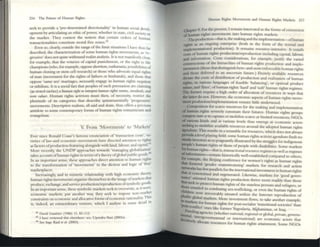216 The Future of Human Rights
seek to provide a 'pre-detemlined directionality' in human social dcvel.
opment by articulating an ethic ofpower, whether in state, civil loOCiety Or
the market. They contest the nOtion that ceruin orders of human
tran5aCtionalilies constitute moral fr« zones.~2
Even so, clearly, outside the range ofthe limit snu:uions I have thus far
described, the characteriu tion of some hunun fights mOVements, as '~.
gr~ive' docs not quite withsund realist analysis. It IS nOt manifestly clear,
for aample, that the votaries of capital punishment, or the right to hfe
champions (who, for example, oppose abortion, emh.ana.'Ha, possibihties of
human cloning or stem cell rescaTch) or those who advocate equal rights
of man (movement for the rights of fathers or husbands), and those that
oppose 'same sex' marriages, t1fuSlorily engage in human. rights negation
or nihilism. It is a social fact that peoples of such persuasion arc daullIng
(as noted earlier) a hmtlatl riglll to itlterpret humatl rigllts 1I0mlS, still/dards, alld
tilt" va!ut!S. Human rights activism must then, of necessity, restrict the
plenitude of its categories that describe quintessentially 'progressive'
movements. I.)escriptive realism, all said and done, thus otTers a preCIOus
antidote 10 some contemporary fonns of human rights romanticism and
evangelism.
V From 'Movements' to 'MarketS'
E~r since Ronald Coasc's famous enunciation of 'transaction COSts', va-
rieties oflaw·and economic-movements have directed attention to rights
as factors ofproduction featuring alongside with land, Ia,,?ur,and C~PltaI.4~
More recently, the UNDP approaches toWards 'managmg g1o?"hzauo,!
ukcs account ofhuman rights in tenns ofa theoryofglobal pubhc ~s.
In an Important sense, these approaches direct attention to human rlgh~
to th(' transformation of 'movements' in the diction and logic of 'free
nurketplaces. .
Increasingly, and in mimetic relationship with high economiCtheory,
humal1 rights movements organize themselves in the image ofmar.kets that
produce, exchange, and service production/reproduction ofsymbohc goods.
In an illlportant sensc, these symbolic markets seck to overwrite, as It were,
. h h k · pose non_market
economiC markets; put anot er way, t ey see to 1111 I .
f . ' INTHS
constraints on economic .
:md al10cative forms 0 econOllllC rall0l1a I'r .
is, indeed, an extraordlllary venture, which I analyse in some detail III
42 D)v~ GauthIer (1986) 13, 83-112.
~ I h)vc rCVIewed thl~ elsewhere: sec, Upendra FWci (2003a).
44 Sec lngc lUul tI ... (2003).
HU/ll21l Rights Movements and 11uIll2n RightS Markets 217
Clupter 9. For the present, I remain illtereSlltd 111 the forms ofconversion
of human nghts movements tnto human nghts markets.
11te production-that IS, the maktngand die unplemenution-ofbuman
nghts as an ongoing enterprISe (both III the form of the toc:tual and
unplementational production). It remallls resource-mtenslve. It entails
costs ofhmnan nghts producuorV'reproduction mcludmg capiul, labour,
.lnd mfornutlon. COSts considerations, for eX::llnple, JUsnty the Y.lried
constructions of the hierarchies of human rights production and imple.
mentation (those that distingUIsh here- and·nowenforceable human rights
MId those: dcfern:d to an uncertain future.) Finitely available resources
dictate the COSts of distribution of production and realization of human
rights. in various languages of feasible 'balancing', or optimal produC[
mixes, and 'fixes', ofhuman rights 'hard' and 'soft' human rights regimes.
The former require a high order of allocation of resources in ways that
the laner do not. However, lhe eCOllomic aspects ofhuman rights move-
ment production/implemelltation remain little understood.
Competition for scarce resources for the making and implementation
of human righ ts severely constrain their fmures. Human rights groups
compete illf('r ~ to capture or mobilize scarce or limited resources; NGOs
of vanous kinds and at various levels thus emerge as «onomic actors
JeCking to mobilize avalbble resourCes around the adopted human rights
ap;endum. This results in a scramble for resources, which d~ not alW2YS
PfO'"lde a level plaYing field; some human rights actiViSt agendum finds no
steady investors as so poignantly illustrated by the struggles for indigenous
people's human rights or lh~ ofpeople with di~bilitles. Some markets
for human ~glHS--that is, u-ansactional resource regimes as well as regimes
ofInformauon-rcmain historically well--csubhshed compared to others;
for eumple, the Beijtng conference for women's rights as human rights
that fostered 'gender mainstreaming' markets for research and action
networks has few parallels for the international investment in human rights
~t It, cO~lcretized and regenerated. Likewise, markets for 'good gover-
nanCe onentcd human rights production thrive more readily than those
~
seek t? pr~tect hUIl1~n rights ofthe .suteless persons and refugees, or
h' entailed III comballllg sex-tramclcing, or evell the human rights of
C~dren now Irrevocably situated witlun the Internet reproduction of
P Ihc global markets. More investment flows, to take 2nother example
~n markets for human rights for post-socialist 'transitional societies' tha~
~t--cOI1f1icI' ones like former Yugoslavia, Mghauisuu, or Iraq.
rncn~~dlllgagt"ncics (whether national, rt:gJonal or global, private, govern.
<itt- , ' Intergovernmenul or international) are economic actors that
15lvely allocate resources for human rights atUinment. Some NGOs
 